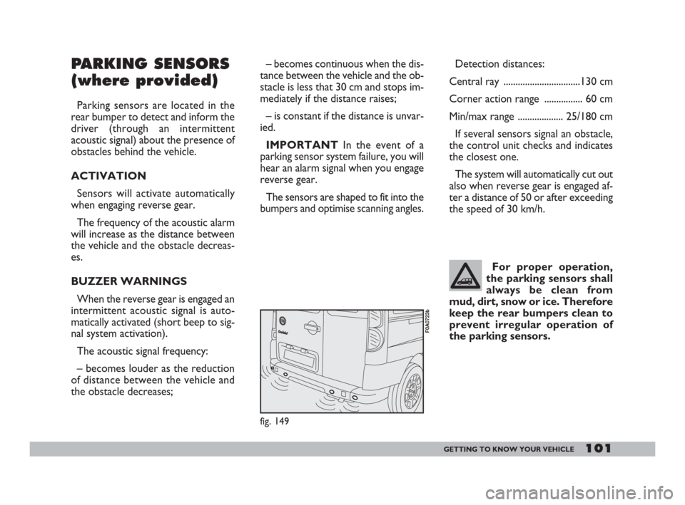 FIAT DOBLO 2008 1.G Owners Manual 101GETTING TO KNOW YOUR VEHICLE
– becomes continuous when the dis-
tance between the vehicle and the ob-
stacle is less that 30 cm and stops im-
mediately if the distance raises;
– is constant if FIAT DOBLO 2008 1.G Owners Manual 101GETTING TO KNOW YOUR VEHICLE
– becomes continuous when the dis-
tance between the vehicle and the ob-
stacle is less that 30 cm and stops im-
mediately if the distance raises;
– is constant if