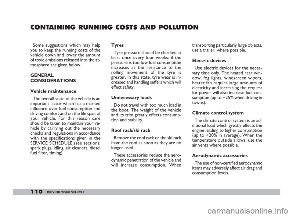 FIAT DOBLO 2008 1.G Owners Manual 110DRIVING YOUR VEHICLE
Some suggestions which may help
you to keep the running costs of the
vehicle down and lower the amount
of toxic emissions released into the at-
mosphere are given below.
GENERA