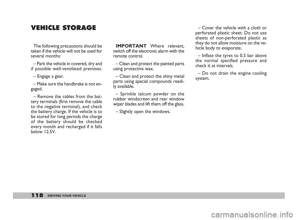FIAT DOBLO 2008 1.G Owners Manual 118DRIVING YOUR VEHICLE
The following precautions should be
taken if the vehicle will not be used for
several months:
– Park the vehicle in covered, dry and
if possible well-ventilated premises.
– FIAT DOBLO 2008 1.G Owners Manual 118DRIVING YOUR VEHICLE
The following precautions should be
taken if the vehicle will not be used for
several months:
– Park the vehicle in covered, dry and
if possible well-ventilated premises.
–