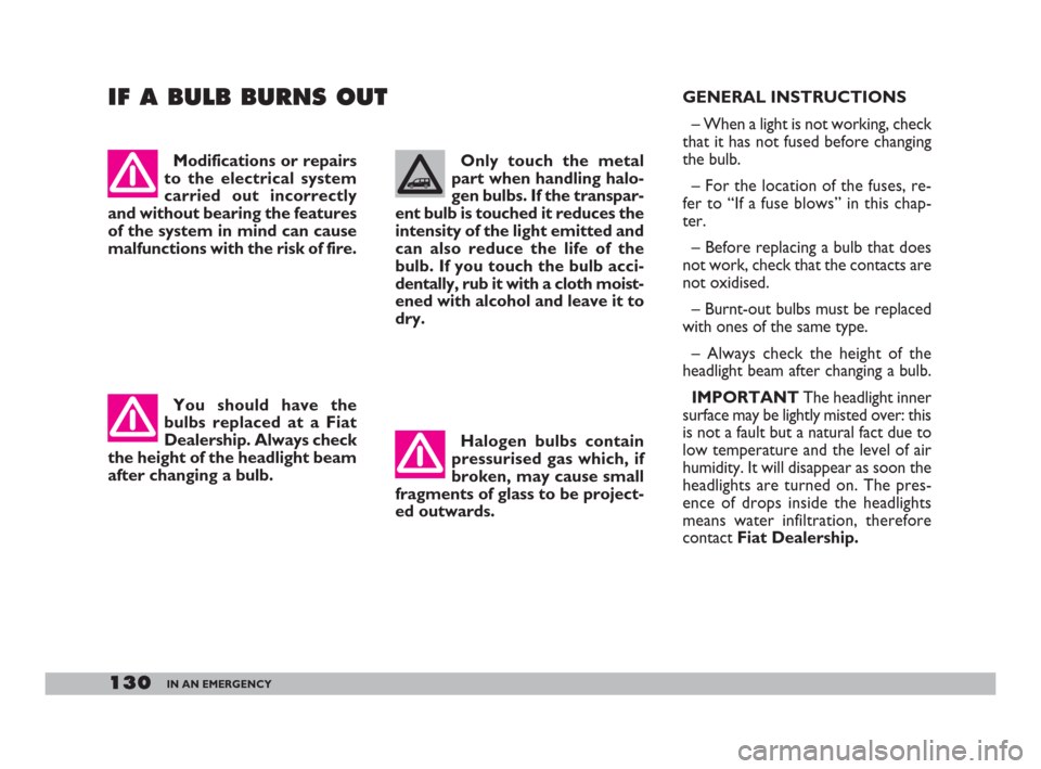 FIAT DOBLO 2008 1.G Owners Manual 130IN AN EMERGENCY
IF A BULB BURNS OUT
Modifications or repairs
to the electrical system
carried out incorrectly
and without bearing the features
of the system in mind can cause
malfunctions with the 