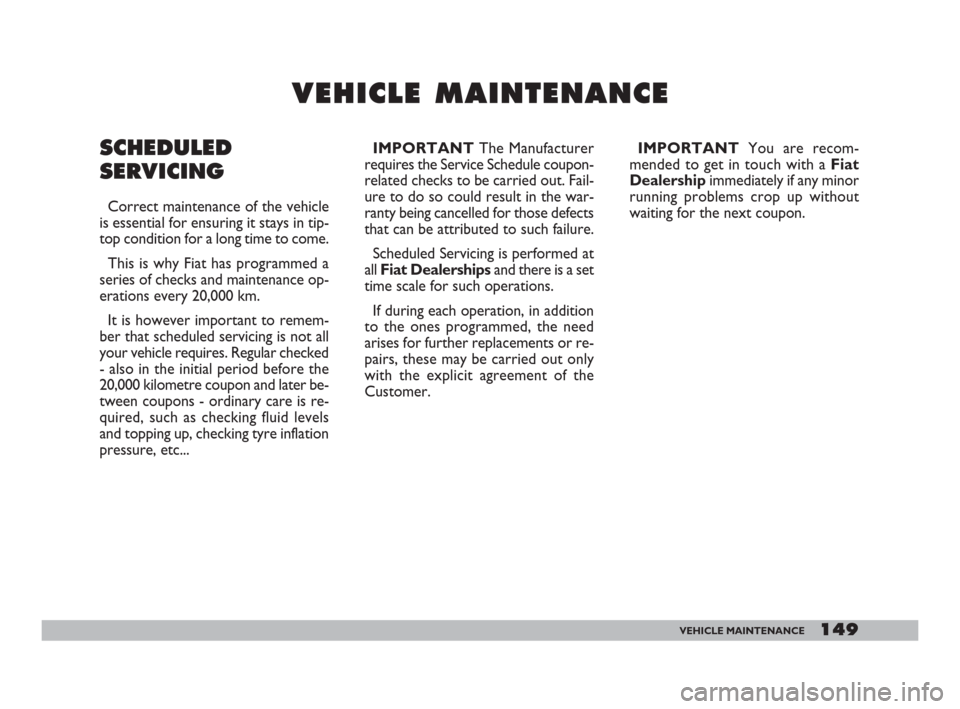 FIAT DOBLO 2008 1.G Owners Manual 149VEHICLE MAINTENANCE
V V
E E
H H
I I
C C
L L
E E
M M
A A
I I
N N
T T
E E
N N
A A
N N
C C
E E
IMPORTANTThe Manufacturer
requires the Service Schedule coupon-
related checks to be carried out. Fail-
u