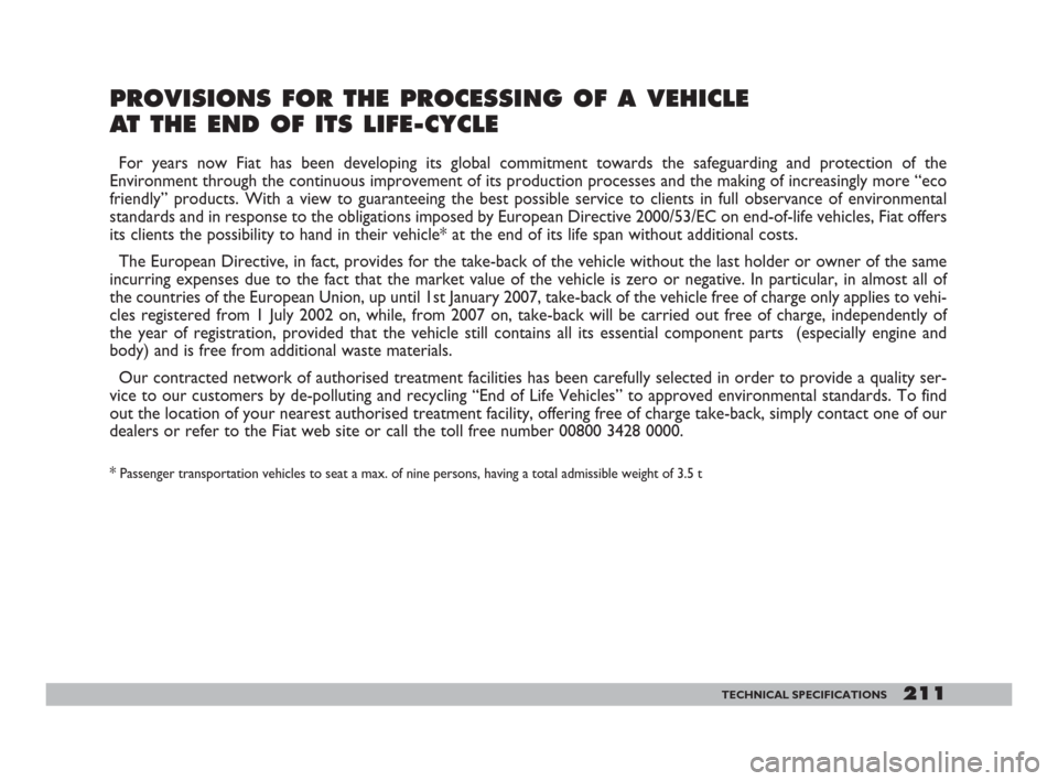 FIAT DOBLO 2008 1.G Owners Manual 211TECHNICAL SPECIFICATIONS
PROVISIONS FOR THE PROCESSING OF A VEHICLE 
AT THE END OF ITS LIFE-CYCLE
For years now Fiat has been developing its global commitment towards the safeguarding and protectio