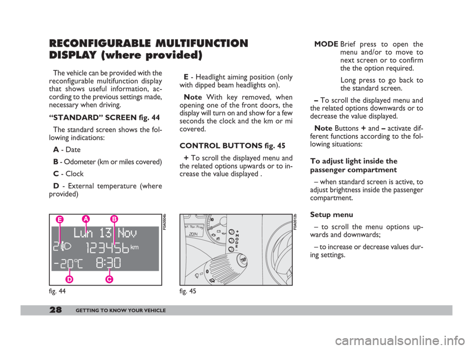 FIAT DOBLO 2008 1.G Owners Manual 28GETTING TO KNOW YOUR VEHICLE
RECONFIGURABLE MULTIFUNCTION
DISPLAY (where provided)
E- Headlight aiming position (only
with dipped beam headlights on).
NoteWith key removed, when
opening one of the f