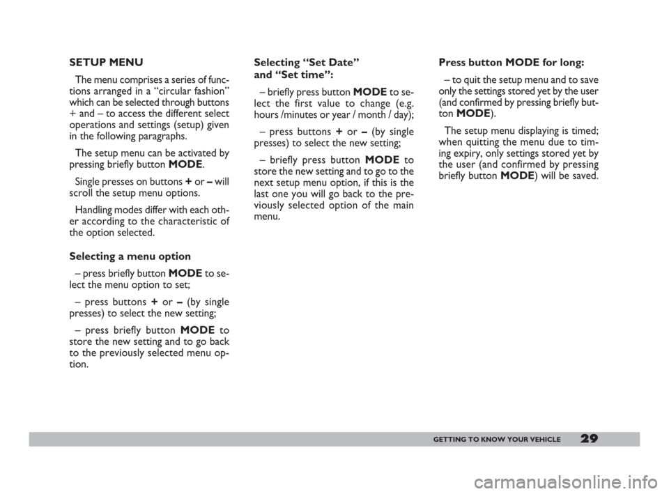 FIAT DOBLO 2008 1.G Owners Manual 29GETTING TO KNOW YOUR VEHICLE
Selecting “Set Date” 
and “Set time”:
– briefly press button MODEto se-
lect the first value to change (e.g.
hours /minutes or year / month / day);
– press b