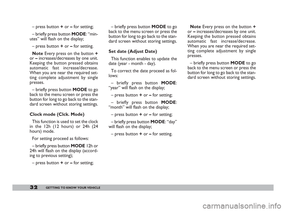 FIAT DOBLO 2008 1.G Owners Manual 32GETTING TO KNOW YOUR VEHICLE
– press button +or –for setting;
– briefly press button MODE: “min-
utes” will flash on the display;
– press button +or –for setting.
NoteEvery press on th FIAT DOBLO 2008 1.G Owners Manual 32GETTING TO KNOW YOUR VEHICLE
– press button +or –for setting;
– briefly press button MODE: “min-
utes” will flash on the display;
– press button +or –for setting.
NoteEvery press on th