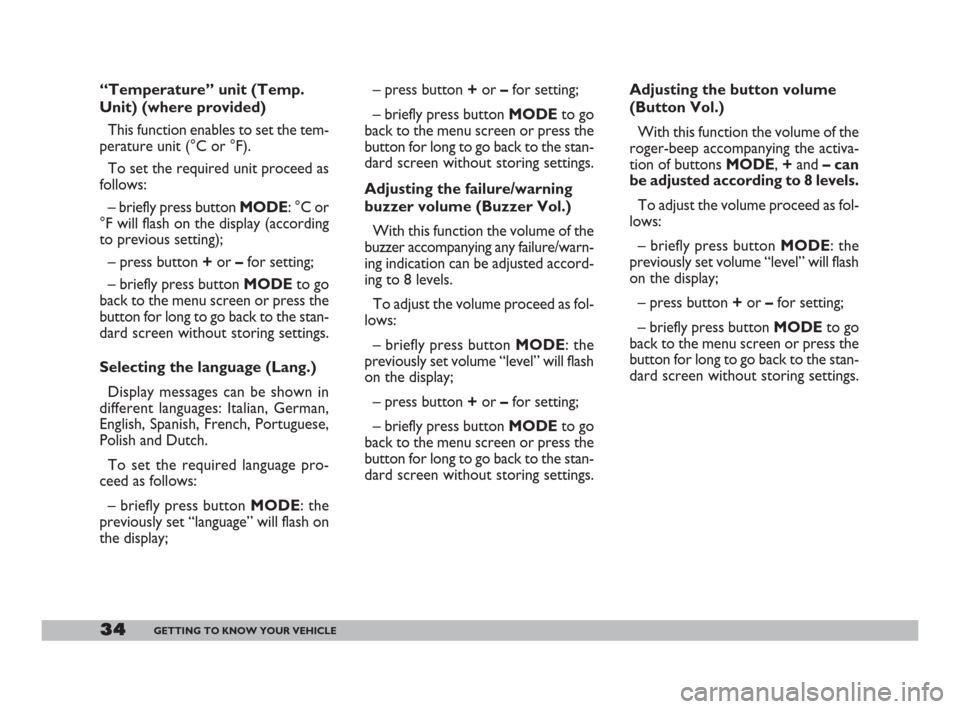 FIAT DOBLO 2008 1.G Owners Manual 34GETTING TO KNOW YOUR VEHICLE
“Temperature” unit (Temp.
Unit) (where provided)
This function enables to set the tem-
perature unit (°C or °F).
To set the required unit proceed as
follows:
– b