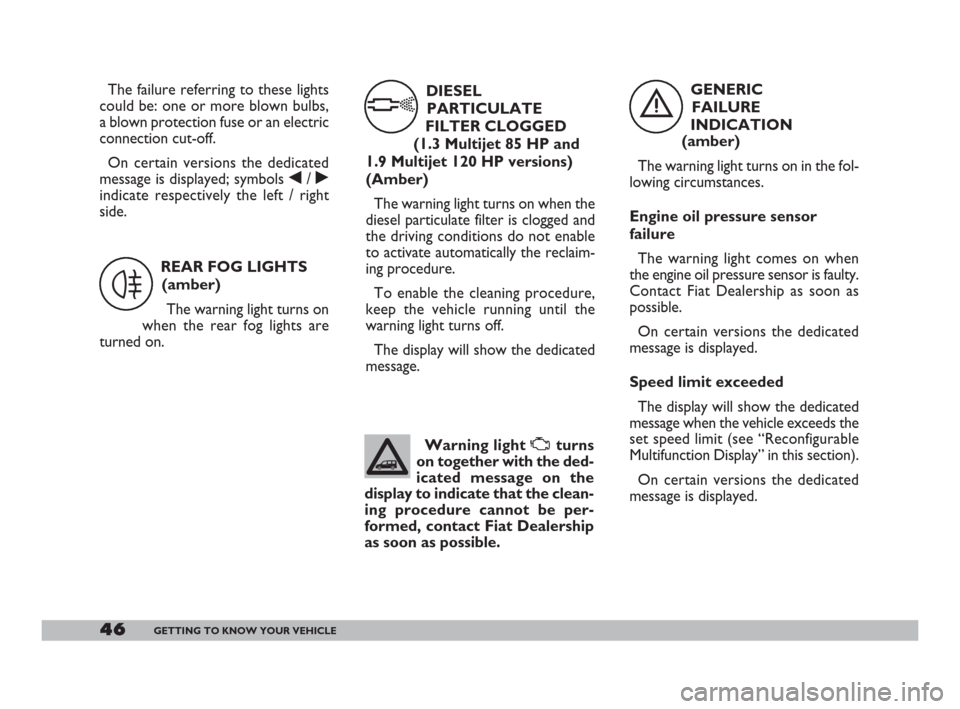 FIAT DOBLO 2008 1.G Service Manual 46GETTING TO KNOW YOUR VEHICLE
GENERIC
FAILURE
INDICATION
(amber)
The warning light turns on in the fol-
lowing circumstances.
Engine oil pressure sensor
failure
The warning light comes on when
the e FIAT DOBLO 2008 1.G Service Manual 46GETTING TO KNOW YOUR VEHICLE
GENERIC
FAILURE
INDICATION
(amber)
The warning light turns on in the fol-
lowing circumstances.
Engine oil pressure sensor
failure
The warning light comes on when
the e