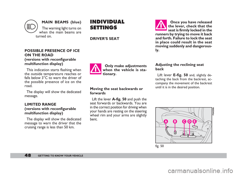 FIAT DOBLO 2008 1.G Service Manual Once you have released
the lever, check that the
seat is firmly locked in the
runners by trying to move it back
and forth. Failure to lock the seat
in place could result in the seat
moving suddenly an