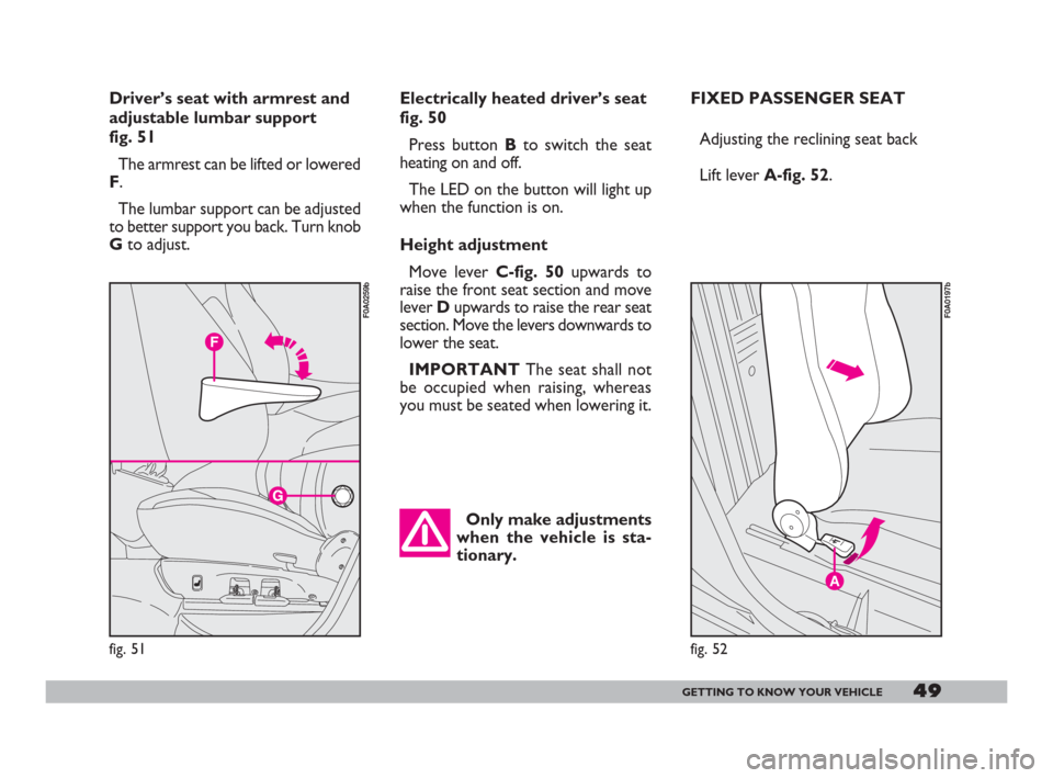 FIAT DOBLO 2008 1.G Service Manual 49GETTING TO KNOW YOUR VEHICLE
Electrically heated driver’s seat
fig. 50
Press button Bto switch the seat
heating on and off.
The LED on the button will light up
when the function is on.
Height adju FIAT DOBLO 2008 1.G Service Manual 49GETTING TO KNOW YOUR VEHICLE
Electrically heated driver’s seat
fig. 50
Press button Bto switch the seat
heating on and off.
The LED on the button will light up
when the function is on.
Height adju