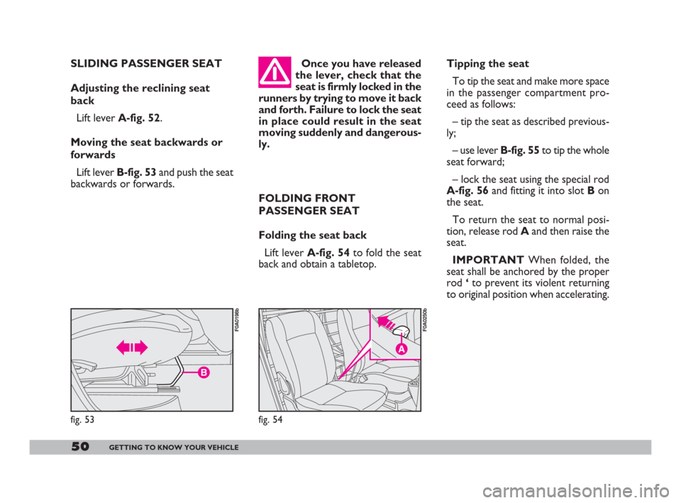 FIAT DOBLO 2008 1.G Workshop Manual 50GETTING TO KNOW YOUR VEHICLE
Once you have released
the lever, check that the
seat is firmly locked in the
runners by trying to move it back
and forth. Failure to lock the seat
in place could result FIAT DOBLO 2008 1.G Workshop Manual 50GETTING TO KNOW YOUR VEHICLE
Once you have released
the lever, check that the
seat is firmly locked in the
runners by trying to move it back
and forth. Failure to lock the seat
in place could result