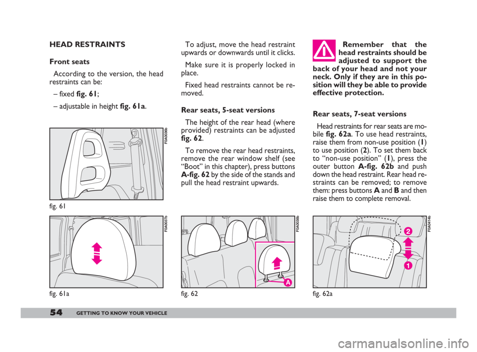 FIAT DOBLO 2008 1.G Workshop Manual 54GETTING TO KNOW YOUR VEHICLE
Rear seats, 7-seat versions
Head restraints for rear seats are mo-
bile fig. 62a. To use head restraints,
raise them from non-use position (1)
to use position (2). To se FIAT DOBLO 2008 1.G Workshop Manual 54GETTING TO KNOW YOUR VEHICLE
Rear seats, 7-seat versions
Head restraints for rear seats are mo-
bile fig. 62a. To use head restraints,
raise them from non-use position (1)
to use position (2). To se