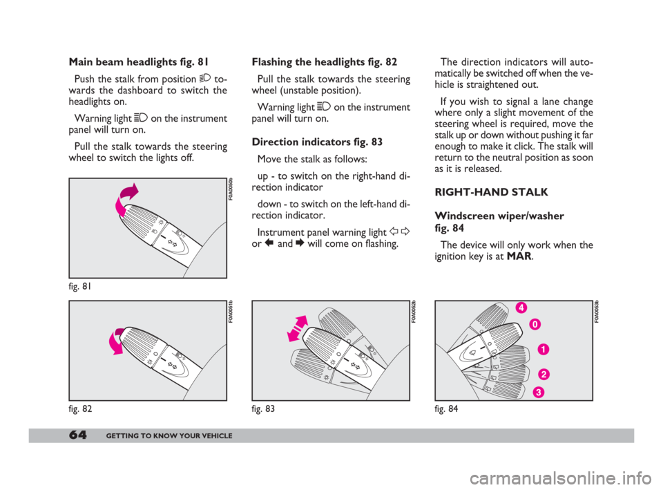 FIAT DOBLO 2008 1.G Owners Manual 64GETTING TO KNOW YOUR VEHICLE
The direction indicators will auto-
matically be switched off when the ve-
hicle is straightened out.
If you wish to signal a lane change
where only a slight movement of FIAT DOBLO 2008 1.G Owners Manual 64GETTING TO KNOW YOUR VEHICLE
The direction indicators will auto-
matically be switched off when the ve-
hicle is straightened out.
If you wish to signal a lane change
where only a slight movement of