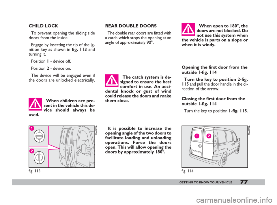 FIAT DOBLO 2008 1.G Manual PDF 77GETTING TO KNOW YOUR VEHICLE
REAR DOUBLE DOORS
The double rear doors are fitted with
a catch which stops the opening at an
angle of approximately 90°.
The catch system is de-
signed to ensure the b FIAT DOBLO 2008 1.G Manual PDF 77GETTING TO KNOW YOUR VEHICLE
REAR DOUBLE DOORS
The double rear doors are fitted with
a catch which stops the opening at an
angle of approximately 90°.
The catch system is de-
signed to ensure the b