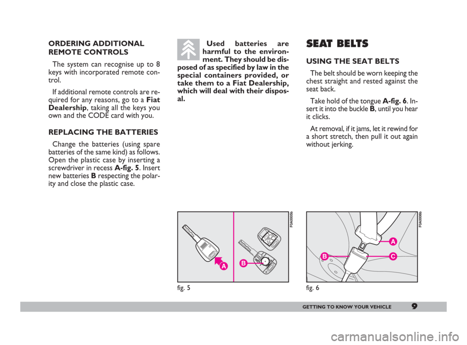 FIAT DOBLO 2008 1.G Owners Manual 9GETTING TO KNOW YOUR VEHICLE
ORDERING ADDITIONAL
REMOTE CONTROLS
The system can recognise up to 8
keys with incorporated remote con-
trol.
If additional remote controls are re-
quired for any reasons