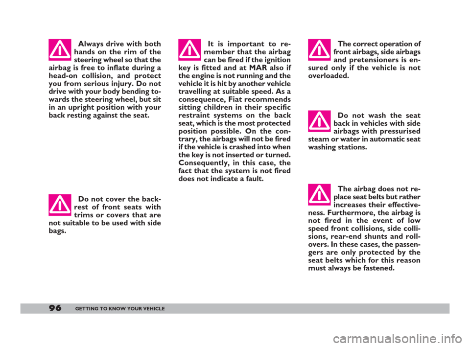 FIAT DOBLO 2008 1.G Owners Manual 96GETTING TO KNOW YOUR VEHICLE
The correct operation of
front airbags, side airbags
and pretensioners is en-
sured only if the vehicle is not
overloaded.
Do not wash the seat
back in vehicles with sid