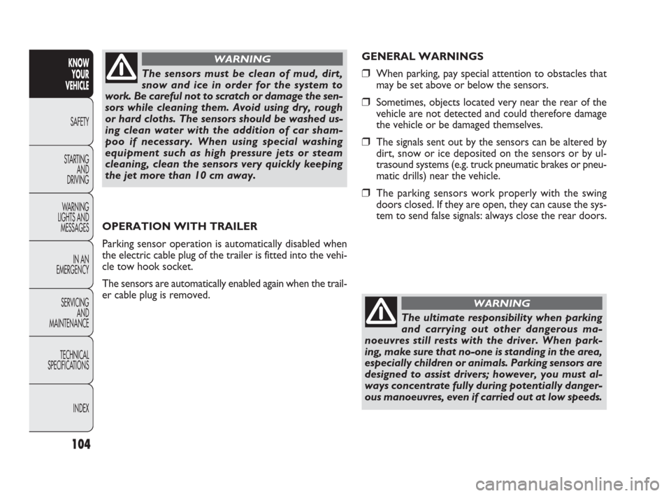 FIAT DOBLO 2009 2.G Owners Manual 104
KNOW
YOUR
VEHICLE
SAFETY
STARTING 
AND
DRIVING
WARNING 
LIGHTS AND
MESSAGES
IN AN 
EMERGENCY
SERVICING
AND
MAINTENANCE
TECHNICAL
SPECIFICATIONS
INDEX
GENERAL WARNINGS
❒When parking, pay special 