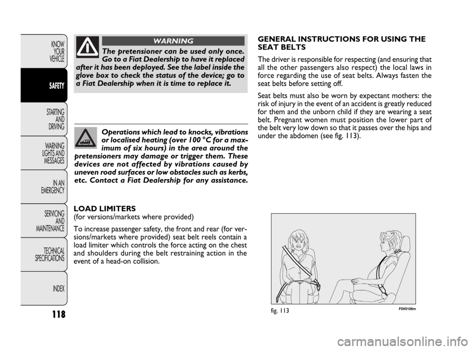 FIAT DOBLO 2009 2.G Owners Manual F0V0106mfig. 113118
KNOW
YOUR
VEHICLE
SAFETY
STARTING 
AND
DRIVING
WARNING 
LIGHTS AND
MESSAGES
IN AN 
EMERGENCY
SERVICING
AND
MAINTENANCE
TECHNICAL
SPECIFICATIONS
INDEXThe pretensioner can be used on