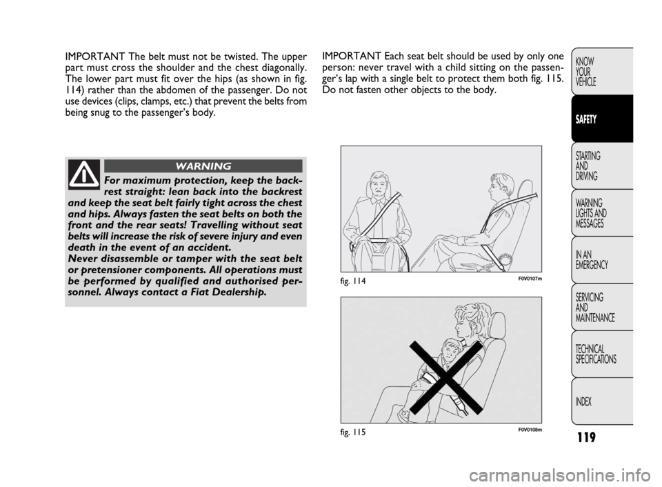 FIAT DOBLO 2009 2.G Owners Manual 119
KNOW
YOUR
VEHICLE
SAFETY
STARTING
AND
DRIVING
WARNING
LIGHTS AND
MESSAGES
IN AN
EMERGENCY
SERVICING
AND
MAINTENANCE
TECHNICAL
SPECIFICATIONS
INDEX
F0V0108mfig. 115
F0V0107mfig. 114
IMPORTANT Th FIAT DOBLO 2009 2.G Owners Manual 119
KNOW
YOUR
VEHICLE
SAFETY
STARTING
AND
DRIVING
WARNING
LIGHTS AND
MESSAGES
IN AN
EMERGENCY
SERVICING
AND
MAINTENANCE
TECHNICAL
SPECIFICATIONS
INDEX
F0V0108mfig. 115
F0V0107mfig. 114
IMPORTANT Th