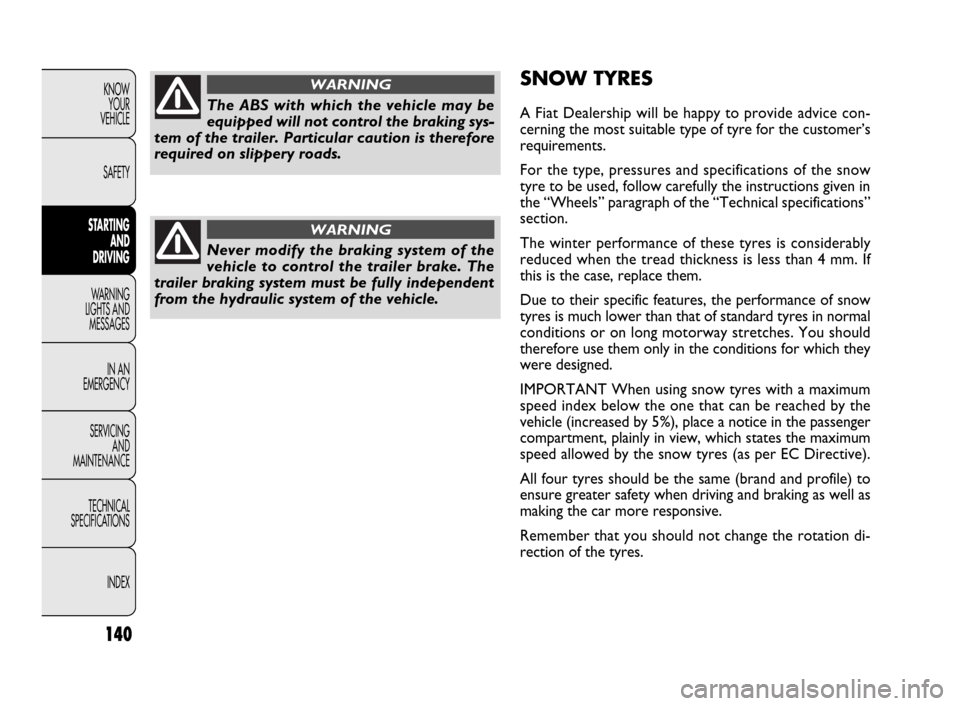 FIAT DOBLO 2009 2.G Owners Manual 140
KNOW
YOUR
VEHICLE
SAFETY
STARTING
AND
DRIVING
WARNING
LIGHTS AND
MESSAGES
IN AN
EMERGENCY
SERVICING
AND
MAINTENANCE
TECHNICAL
SPECIFICATIONS
INDEXSNOW TYRES
A Fiat Dealership will be happy to p FIAT DOBLO 2009 2.G Owners Manual 140
KNOW
YOUR
VEHICLE
SAFETY
STARTING
AND
DRIVING
WARNING
LIGHTS AND
MESSAGES
IN AN
EMERGENCY
SERVICING
AND
MAINTENANCE
TECHNICAL
SPECIFICATIONS
INDEXSNOW TYRES
A Fiat Dealership will be happy to p