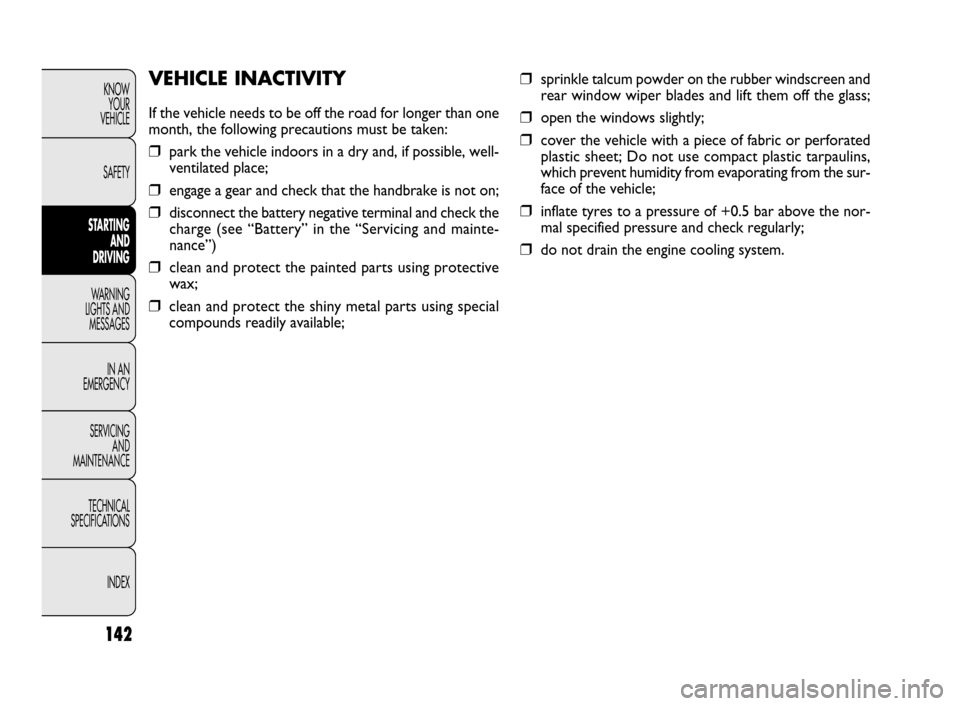 FIAT DOBLO 2009 2.G Owners Manual 142
KNOW
YOUR
VEHICLE
SAFETY
STARTING 
AND
DRIVING
WARNING 
LIGHTS AND
MESSAGES
IN AN 
EMERGENCY
SERVICING
AND
MAINTENANCE
TECHNICAL
SPECIFICATIONS
INDEX❒sprinkle talcum powder on the rubber windscr