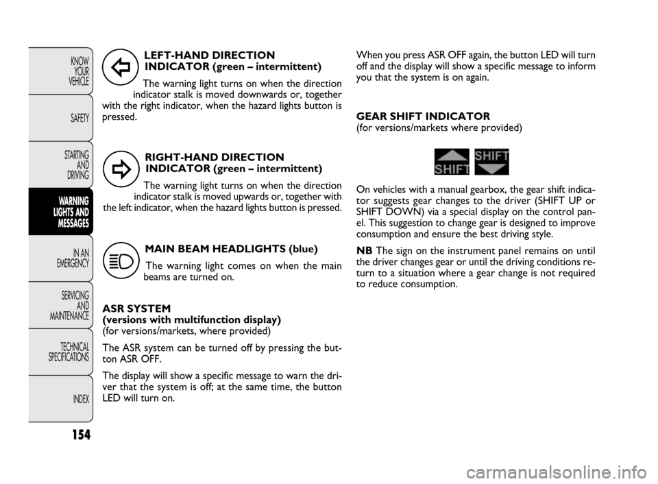 FIAT DOBLO 2009 2.G Owners Manual RIGHT-HAND DIRECTION 
INDICATOR (green – intermittent)
The warning light turns on when the direction
indicator stalk is moved upwards or, together with
the left indicator, when the hazard lights but