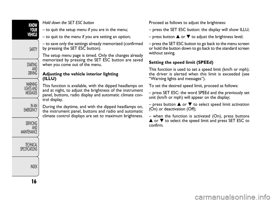 FIAT DOBLO 2009 2.G User Guide Proceed as follows to adjust the brightness:
– press the SET ESC button: the display will show ILLU;
– press button ▲or ▼to adjust the brightness level;
– press the SET ESC button to go back FIAT DOBLO 2009 2.G User Guide Proceed as follows to adjust the brightness:
– press the SET ESC button: the display will show ILLU;
– press button ▲or ▼to adjust the brightness level;
– press the SET ESC button to go back