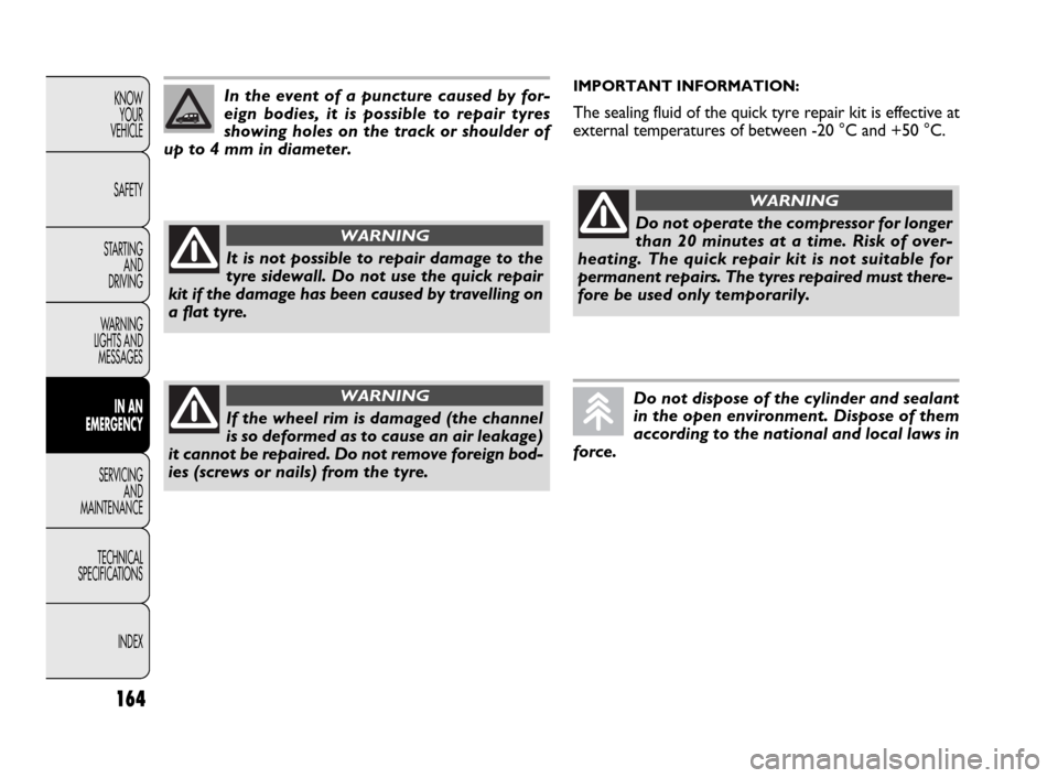 FIAT DOBLO 2009 2.G Owners Manual 164
KNOW
YOUR
VEHICLE
SAFETY
STARTING
AND
DRIVING
WARNING
LIGHTS AND
MESSAGES
IN AN
EMERGENCY
SERVICING
AND
MAINTENANCE
TECHNICAL
SPECIFICATIONS
INDEXIn the event of a puncture caused by for-
eign FIAT DOBLO 2009 2.G Owners Manual 164
KNOW
YOUR
VEHICLE
SAFETY
STARTING
AND
DRIVING
WARNING
LIGHTS AND
MESSAGES
IN AN
EMERGENCY
SERVICING
AND
MAINTENANCE
TECHNICAL
SPECIFICATIONS
INDEXIn the event of a puncture caused by for-
eign