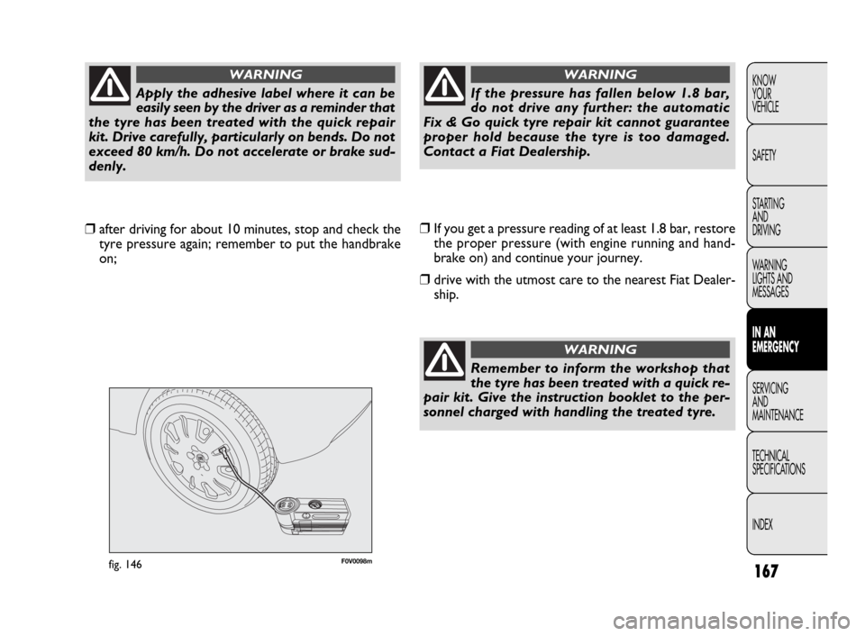 FIAT DOBLO 2009 2.G Owners Manual 167
KNOW
YOUR
VEHICLE
SAFETY
STARTING
AND
DRIVING
WARNING
LIGHTS AND
MESSAGES
IN AN
EMERGENCY
SERVICING
AND
MAINTENANCE
TECHNICAL
SPECIFICATIONS
INDEX
F0V0098mfig. 146
❒If you get a pressure read FIAT DOBLO 2009 2.G Owners Manual 167
KNOW
YOUR
VEHICLE
SAFETY
STARTING
AND
DRIVING
WARNING
LIGHTS AND
MESSAGES
IN AN
EMERGENCY
SERVICING
AND
MAINTENANCE
TECHNICAL
SPECIFICATIONS
INDEX
F0V0098mfig. 146
❒If you get a pressure read