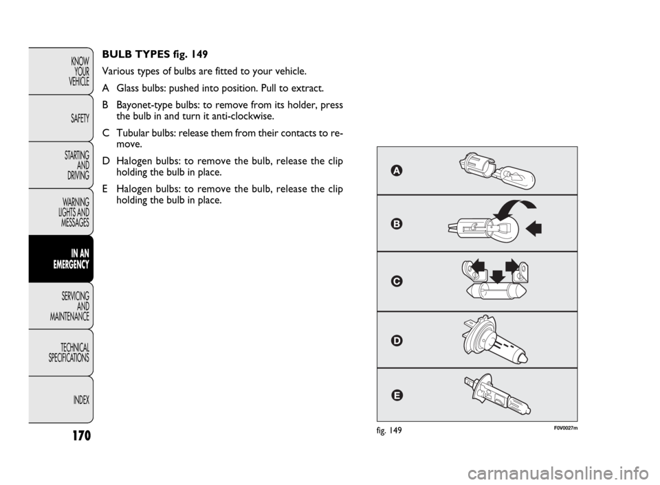 FIAT DOBLO 2009 2.G Owners Manual 170
KNOW
YOUR
VEHICLE
SAFETY
STARTING
AND
DRIVING
WARNING
LIGHTS AND
MESSAGES
IN AN
EMERGENCY
SERVICING
AND
MAINTENANCE
TECHNICAL
SPECIFICATIONS
INDEX
F0V0027mfig. 149
BULB TYPES fig. 149
Various t FIAT DOBLO 2009 2.G Owners Manual 170
KNOW
YOUR
VEHICLE
SAFETY
STARTING
AND
DRIVING
WARNING
LIGHTS AND
MESSAGES
IN AN
EMERGENCY
SERVICING
AND
MAINTENANCE
TECHNICAL
SPECIFICATIONS
INDEX
F0V0027mfig. 149
BULB TYPES fig. 149
Various t