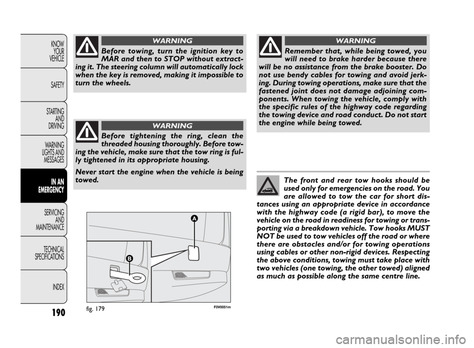 FIAT DOBLO 2009 2.G Owners Manual 190
KNOW
YOUR
VEHICLE
SAFETY
STARTING
AND
DRIVING
WARNING
LIGHTS AND
MESSAGES
IN AN
EMERGENCY
SERVICING
AND
MAINTENANCE
TECHNICAL
SPECIFICATIONS
INDEX
F0V0051mfig. 179
Before towing, turn the ignit FIAT DOBLO 2009 2.G Owners Manual 190
KNOW
YOUR
VEHICLE
SAFETY
STARTING
AND
DRIVING
WARNING
LIGHTS AND
MESSAGES
IN AN
EMERGENCY
SERVICING
AND
MAINTENANCE
TECHNICAL
SPECIFICATIONS
INDEX
F0V0051mfig. 179
Before towing, turn the ignit