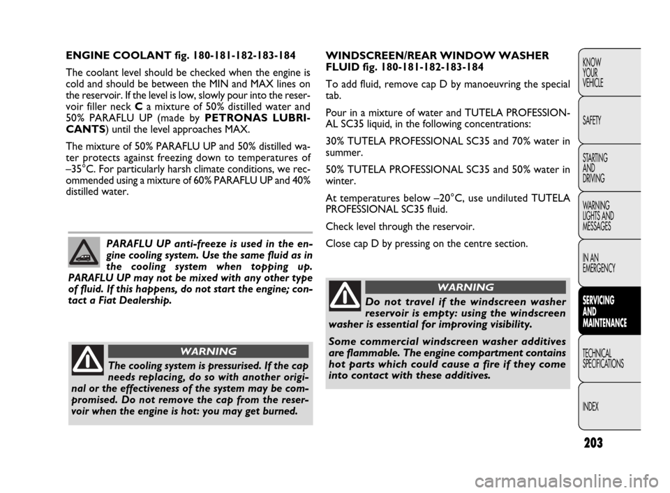 FIAT DOBLO 2009 2.G Owners Manual 203
KNOW
YOUR
VEHICLE
SAFETY
STARTING 
AND
DRIVING
WARNING 
LIGHTS AND
MESSAGES
IN AN 
EMERGENCY
SERVICING 
AND
MAINTENANCE
TECHNICAL
SPECIFICATIONS
INDEXWINDSCREEN/REAR WINDOW WASHER
FLUID fig. 180-1