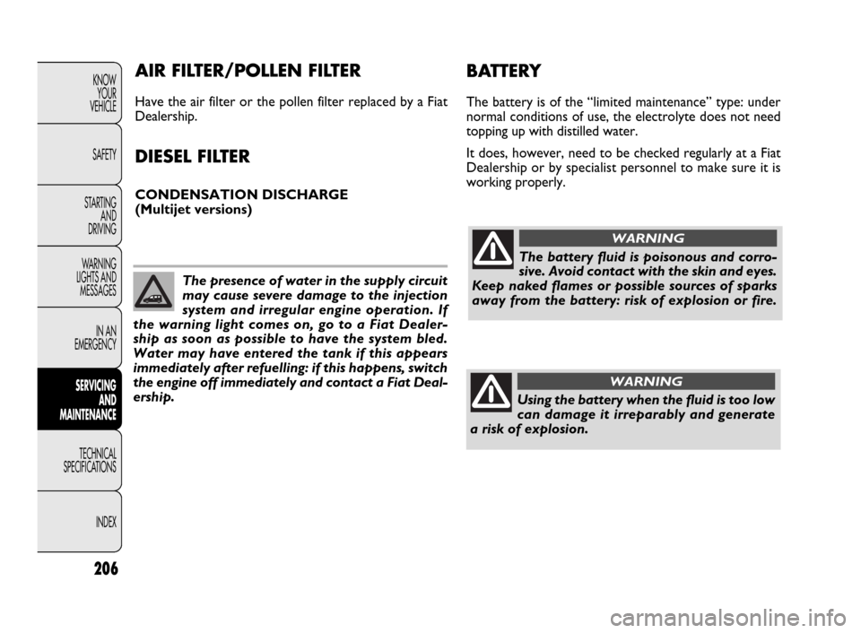 FIAT DOBLO 2009 2.G Owners Manual 206
KNOW
YOUR
VEHICLE
SAFETY
STARTING
AND
DRIVING
WARNING
LIGHTS AND
MESSAGES
IN AN
EMERGENCY
SERVICING
AND
MAINTENANCE
TECHNICAL
SPECIFICATIONS
INDEX
The battery fluid is poisonous and corro-
siv FIAT DOBLO 2009 2.G Owners Manual 206
KNOW
YOUR
VEHICLE
SAFETY
STARTING
AND
DRIVING
WARNING
LIGHTS AND
MESSAGES
IN AN
EMERGENCY
SERVICING
AND
MAINTENANCE
TECHNICAL
SPECIFICATIONS
INDEX
The battery fluid is poisonous and corro-
siv