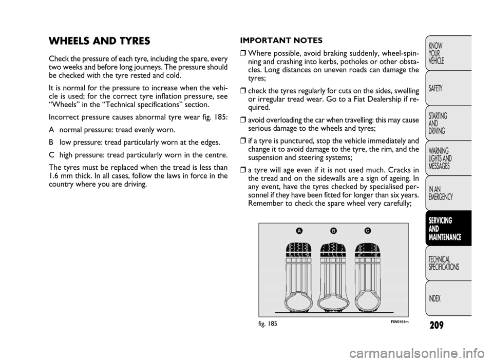 FIAT DOBLO 2009 2.G Owners Manual 209
KNOW
YOUR
VEHICLE
SAFETY
STARTING 
AND
DRIVING
WARNING 
LIGHTS AND
MESSAGES
IN AN 
EMERGENCY
SERVICING 
AND
MAINTENANCE
TECHNICAL
SPECIFICATIONS
INDEXIMPORTANT NOTES
❒Where possible, avoid braki