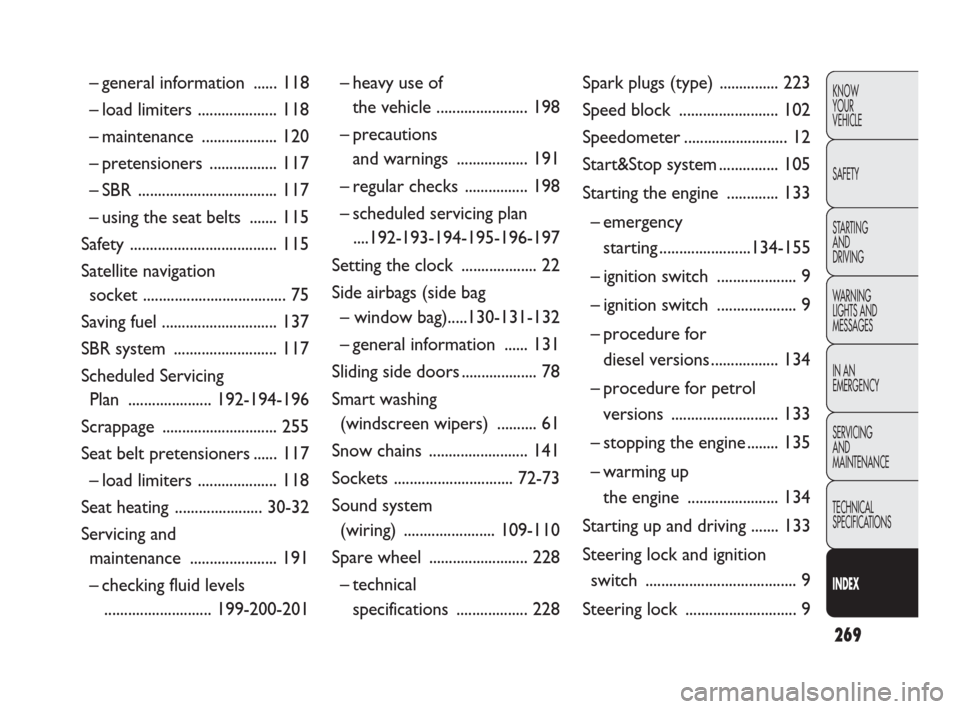 FIAT DOBLO 2009 2.G Owners Manual 269
KNOW
YOUR
VEHICLE
SAFETY
STARTING 
AND
DRIVING
WARNING 
LIGHTS AND
MESSAGES
IN AN 
EMERGENCY
SERVICING
AND
MAINTENANCE
TECHNICAL
SPECIFICATIONS
INDEX
– general information  ...... 118
– load l