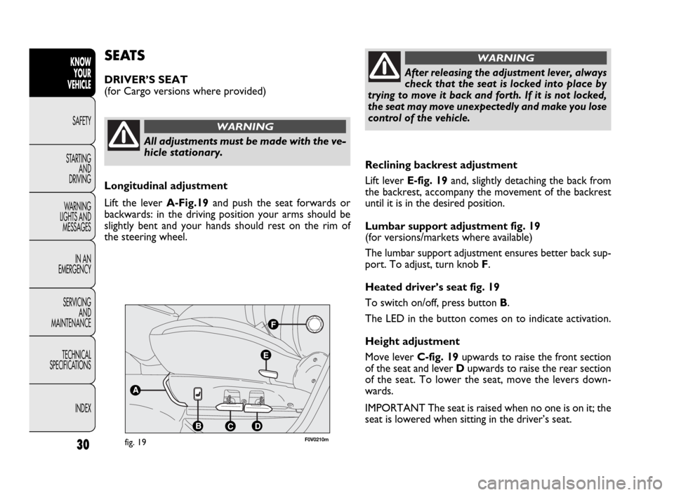 FIAT DOBLO 2009 2.G Owners Guide 30
KNOW
YOUR
VEHICLE
SAFETY
STARTING 
AND
DRIVING
WARNING 
LIGHTS AND
MESSAGES
IN AN 
EMERGENCY
SERVICING
AND
MAINTENANCE
TECHNICAL
SPECIFICATIONS
INDEX
Reclining backrest adjustment
Lift lever E-fig.