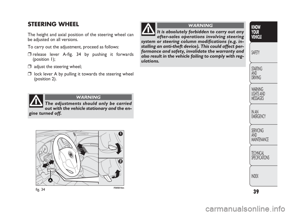FIAT DOBLO 2009 2.G Owners Guide 39
KNOW
YOUR
VEHICLE
SAFETY
STARTING
AND
DRIVING
WARNING
LIGHTS AND
MESSAGES
IN AN
EMERGENCY
SERVICING
AND
MAINTENANCE
TECHNICAL
SPECIFICATIONS
INDEX
F0V0014mfig. 34
STEERING WHEEL
The height and a FIAT DOBLO 2009 2.G Owners Guide 39
KNOW
YOUR
VEHICLE
SAFETY
STARTING
AND
DRIVING
WARNING
LIGHTS AND
MESSAGES
IN AN
EMERGENCY
SERVICING
AND
MAINTENANCE
TECHNICAL
SPECIFICATIONS
INDEX
F0V0014mfig. 34
STEERING WHEEL
The height and a