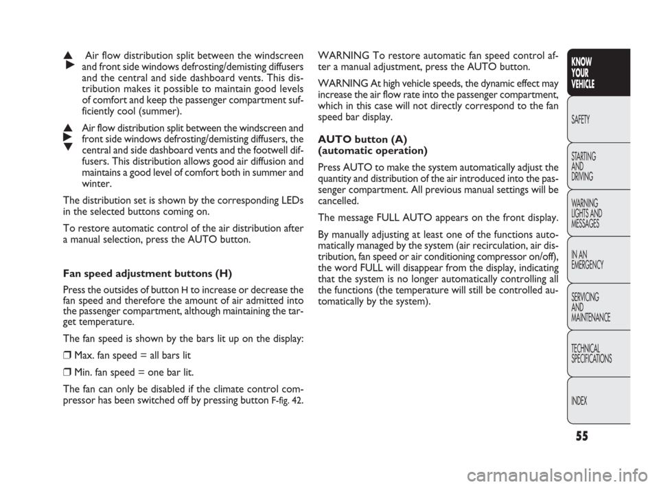 FIAT DOBLO 2009 2.G Owners Manual 55
KNOW
YOUR
VEHICLE
SAFETY
STARTING 
AND
DRIVING
WARNING 
LIGHTS AND
MESSAGES
IN AN 
EMERGENCY
SERVICING
AND
MAINTENANCE
TECHNICAL
SPECIFICATIONS
INDEX
WARNING To restore automatic fan speed control 