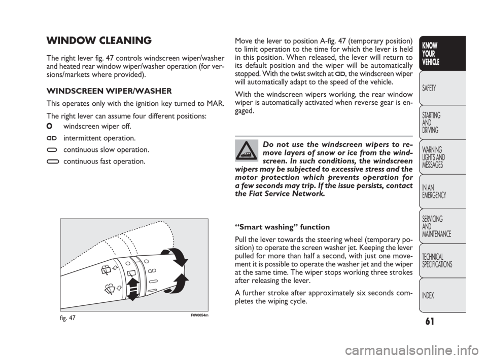 FIAT DOBLO 2009 2.G Owners Manual 61
KNOW
YOUR
VEHICLE
SAFETY
STARTING 
AND
DRIVING
WARNING 
LIGHTS AND
MESSAGES
IN AN 
EMERGENCY
SERVICING
AND
MAINTENANCE
TECHNICAL
SPECIFICATIONS
INDEX
F0V0054mfig. 47
Move the lever to position A-fi