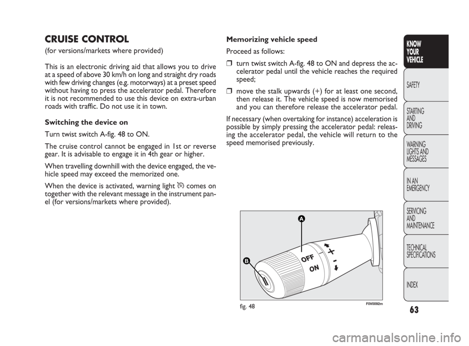 FIAT DOBLO 2009 2.G Owners Manual 63
KNOW
YOUR
VEHICLE
SAFETY
STARTING 
AND
DRIVING
WARNING 
LIGHTS AND
MESSAGES
IN AN 
EMERGENCY
SERVICING
AND
MAINTENANCE
TECHNICAL
SPECIFICATIONS
INDEX
A A
B B
F0V0092mfig. 48
Memorizing vehicle spee