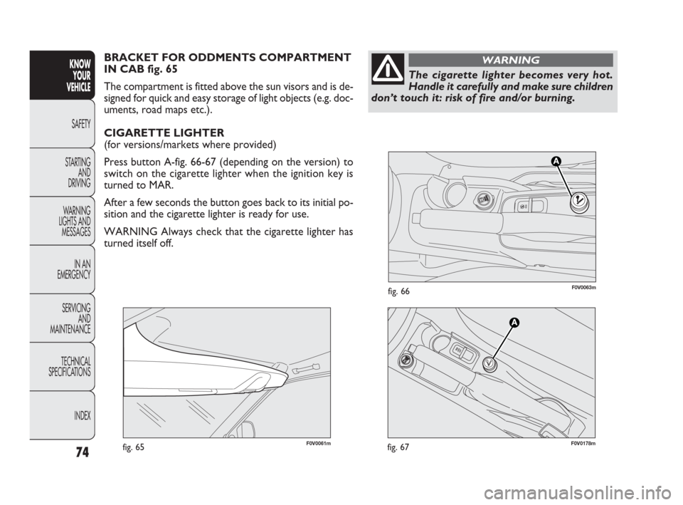 FIAT DOBLO 2009 2.G Manual PDF 74
KNOW
YOUR
VEHICLE
SAFETY
STARTING
AND
DRIVING
WARNING
LIGHTS AND
MESSAGES
IN AN
EMERGENCY
SERVICING
AND
MAINTENANCE
TECHNICAL
SPECIFICATIONS
INDEX
F0V0061mfig. 65
F0V0063mfig. 66
BRACKET FOR ODD FIAT DOBLO 2009 2.G Manual PDF 74
KNOW
YOUR
VEHICLE
SAFETY
STARTING
AND
DRIVING
WARNING
LIGHTS AND
MESSAGES
IN AN
EMERGENCY
SERVICING
AND
MAINTENANCE
TECHNICAL
SPECIFICATIONS
INDEX
F0V0061mfig. 65
F0V0063mfig. 66
BRACKET FOR ODD