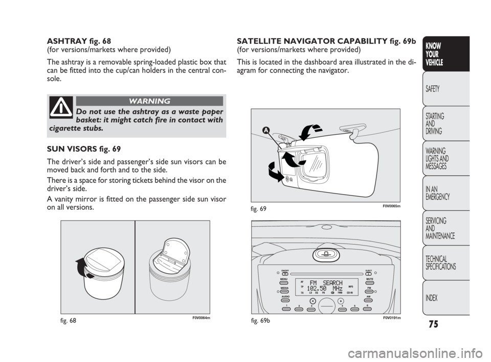 FIAT DOBLO 2009 2.G Manual PDF 75
KNOW
YOUR
VEHICLE
SAFETY
STARTING
AND
DRIVING
WARNING
LIGHTS AND
MESSAGES
IN AN
EMERGENCY
SERVICING
AND
MAINTENANCE
TECHNICAL
SPECIFICATIONS
INDEX
F0V0064mfig. 68F0V0191mfig. 69b
SUN VISORS fig. FIAT DOBLO 2009 2.G Manual PDF 75
KNOW
YOUR
VEHICLE
SAFETY
STARTING
AND
DRIVING
WARNING
LIGHTS AND
MESSAGES
IN AN
EMERGENCY
SERVICING
AND
MAINTENANCE
TECHNICAL
SPECIFICATIONS
INDEX
F0V0064mfig. 68F0V0191mfig. 69b
SUN VISORS fig.