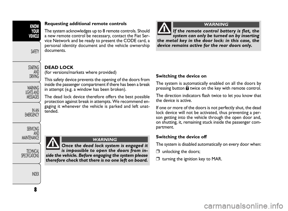 FIAT DOBLO 2009 2.G Owners Manual Switching the device on
The system is automatically enabled on all the doors by
pressing button 
Átwice on the key with remote control.
The direction indicators flash twice to let you know that
the d