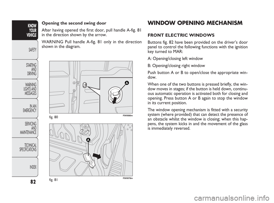 FIAT DOBLO 2009 2.G Manual PDF 82
KNOW
YOUR
VEHICLE
SAFETY
STARTING
AND
DRIVING
WARNING
LIGHTS AND
MESSAGES
IN AN
EMERGENCY
SERVICING
AND
MAINTENANCE
TECHNICAL
SPECIFICATIONS
INDEX
F0V0078mfig. 81
F0V0080mfig. 80
WINDOW OPENING FIAT DOBLO 2009 2.G Manual PDF 82
KNOW
YOUR
VEHICLE
SAFETY
STARTING
AND
DRIVING
WARNING
LIGHTS AND
MESSAGES
IN AN
EMERGENCY
SERVICING
AND
MAINTENANCE
TECHNICAL
SPECIFICATIONS
INDEX
F0V0078mfig. 81
F0V0080mfig. 80
WINDOW OPENING