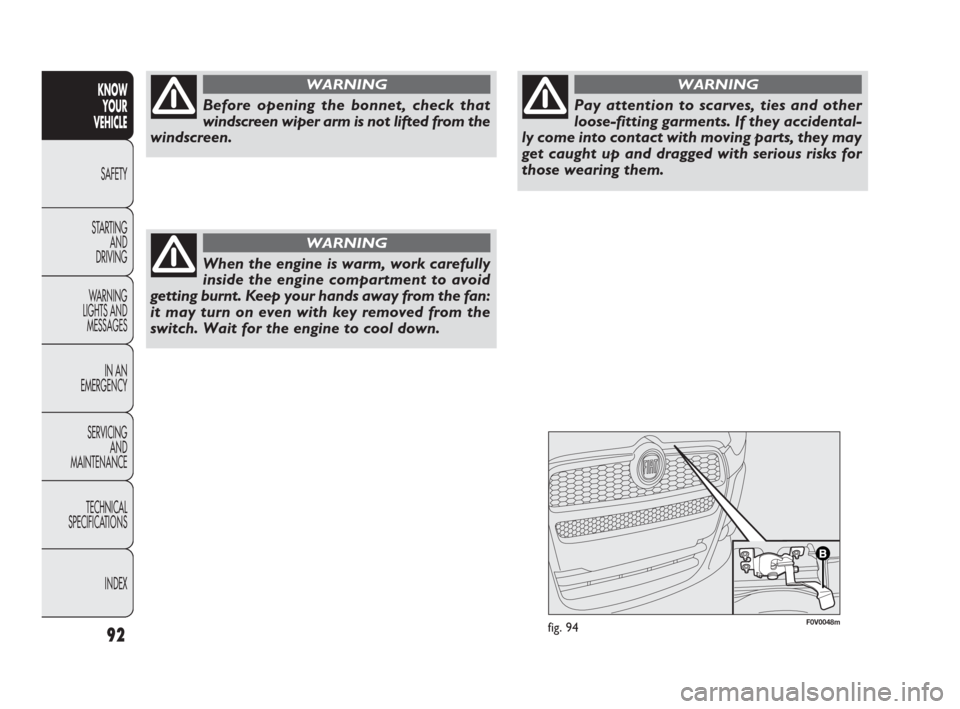 FIAT DOBLO 2009 2.G Owners Manual F0V0048mfig. 9492
KNOW
YOUR
VEHICLE
SAFETY
STARTING 
AND
DRIVING
WARNING 
LIGHTS AND
MESSAGES
IN AN 
EMERGENCY
SERVICING
AND
MAINTENANCE
TECHNICAL
SPECIFICATIONS
INDEX
Before opening the bonnet, check