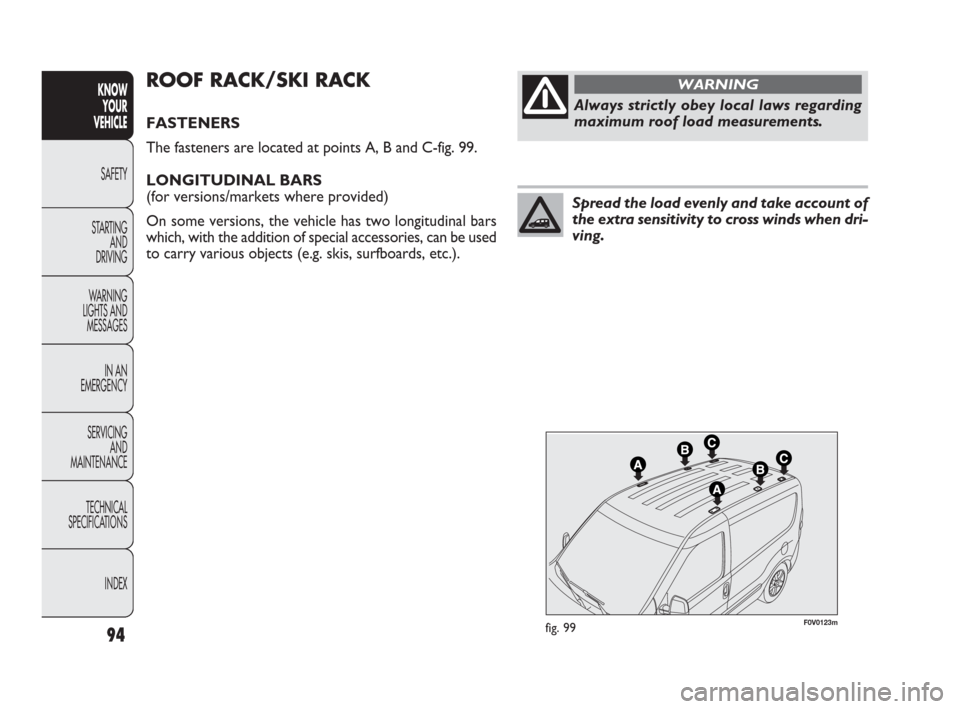 FIAT DOBLO 2009 2.G Owners Manual 94
KNOW
YOUR
VEHICLE
SAFETY
STARTING
AND
DRIVING
WARNING
LIGHTS AND
MESSAGES
IN AN
EMERGENCY
SERVICING
AND
MAINTENANCE
TECHNICAL
SPECIFICATIONS
INDEX
F0V0123mfig. 99
ROOF RACK/SKI RACK
FASTENERS
Th FIAT DOBLO 2009 2.G Owners Manual 94
KNOW
YOUR
VEHICLE
SAFETY
STARTING
AND
DRIVING
WARNING
LIGHTS AND
MESSAGES
IN AN
EMERGENCY
SERVICING
AND
MAINTENANCE
TECHNICAL
SPECIFICATIONS
INDEX
F0V0123mfig. 99
ROOF RACK/SKI RACK
FASTENERS
Th
