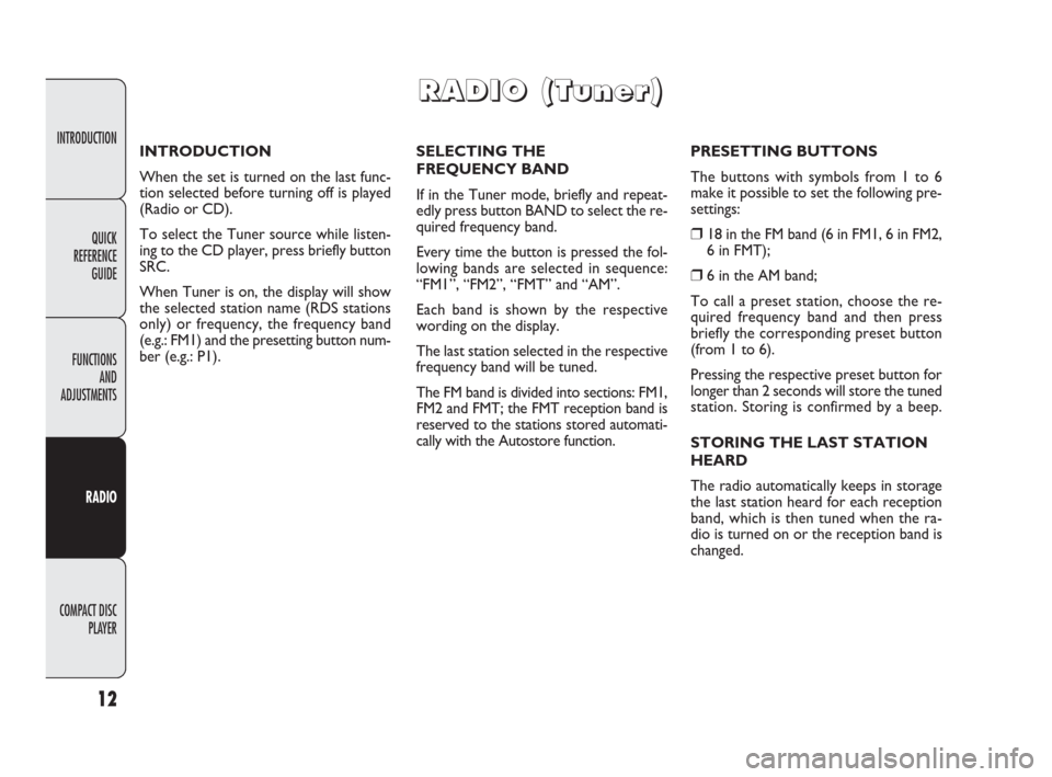 FIAT DOBLO 2009 2.G Radio CD Manual INTRODUCTION
FUNCTIONS
AND
ADJUSTMENTS
RADIO
COMPACT DISC 
PLAYER
12
QUICK
REFERENCE
GUIDE
SELECTING THE 
FREQUENCY BAND
If in the Tuner mode, briefly and repeat-
edly press button BAND to select the 