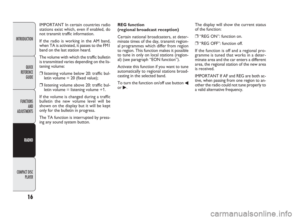 FIAT DOBLO 2009 2.G Radio CD Manual INTRODUCTION
FUNCTIONS
AND
ADJUSTMENTS
RADIO
COMPACT DISC 
PLAYER
16
QUICK
REFERENCE
GUIDE
REG function 
(regional broadcast reception)
Certain national broadcasters, at deter-
minate times of the day
