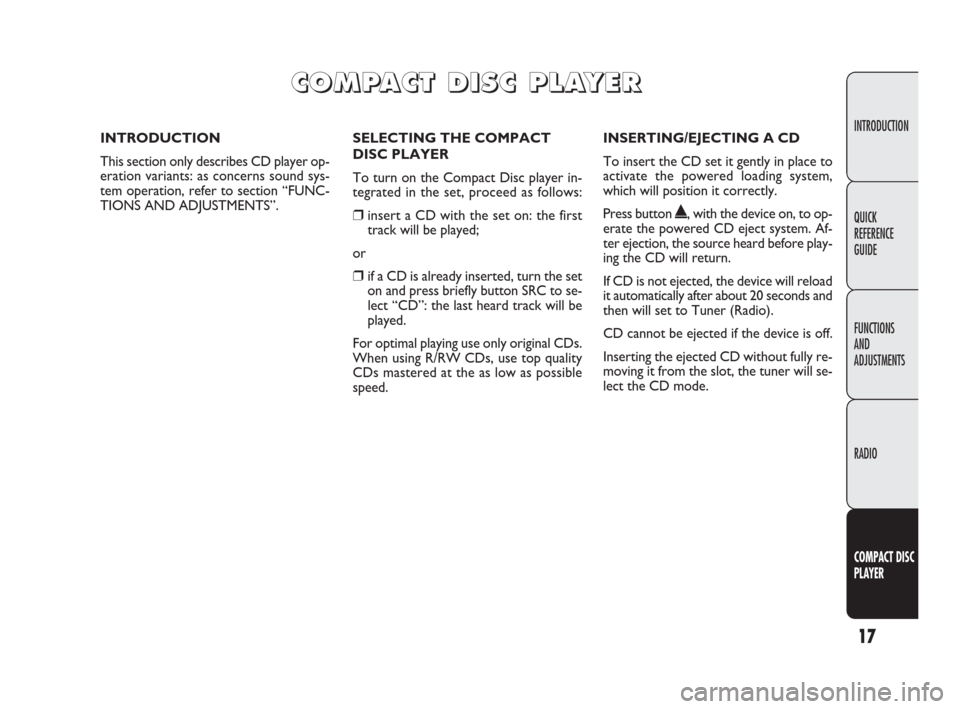 FIAT DOBLO 2009 2.G Radio CD Manual 17
INTRODUCTION
FUNCTIONS
AND
ADJUSTMENTS
RADIO
COMPACT DISC
PLAYER
QUICK
REFERENCE
GUIDE
SELECTING THE COMPACT
DISC PLAYER
To turn on the Compact Disc player in-
tegrated in the set, proceed as foll FIAT DOBLO 2009 2.G Radio CD Manual 17
INTRODUCTION
FUNCTIONS
AND
ADJUSTMENTS
RADIO
COMPACT DISC
PLAYER
QUICK
REFERENCE
GUIDE
SELECTING THE COMPACT
DISC PLAYER
To turn on the Compact Disc player in-
tegrated in the set, proceed as foll