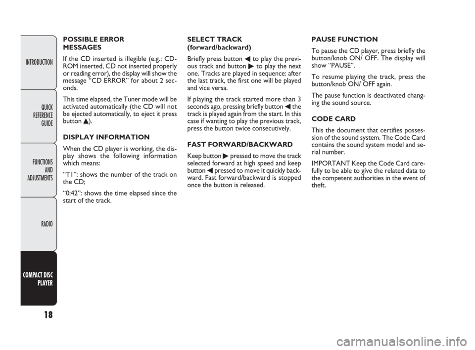 FIAT DOBLO 2009 2.G Radio CD Manual INTRODUCTION
FUNCTIONS
AND
ADJUSTMENTS
RADIO
COMPACT DISC 
PLAYER
18
QUICK
REFERENCE
GUIDE
POSSIBLE ERROR 
MESSAGES
If the CD inserted is illegible (e.g.: CD-
ROM inserted, CD not inserted properly
or