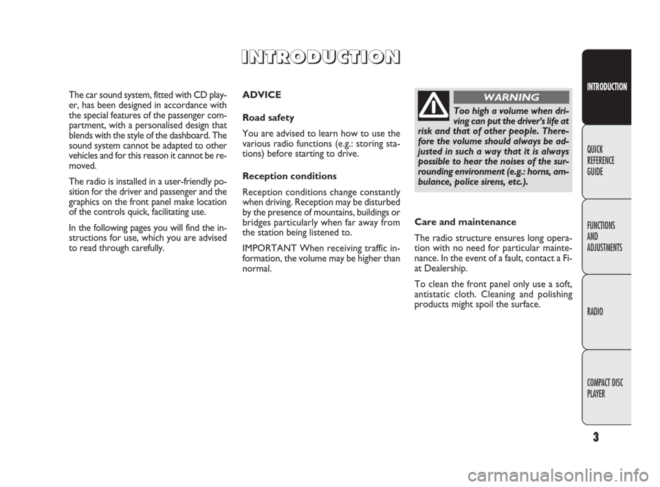 FIAT DOBLO 2009 2.G Radio CD Manual 3
INTRODUCTION
FUNCTIONS
AND
ADJUSTMENTS
RADIO
COMPACT DISC
PLAYER QUICK
REFERENCE
GUIDE
ADVICE
Road safety
You are advised to learn how to use the
various radio functions (e.g.: storing sta-
tions) FIAT DOBLO 2009 2.G Radio CD Manual 3
INTRODUCTION
FUNCTIONS
AND
ADJUSTMENTS
RADIO
COMPACT DISC
PLAYER QUICK
REFERENCE
GUIDE
ADVICE
Road safety
You are advised to learn how to use the
various radio functions (e.g.: storing sta-
tions)